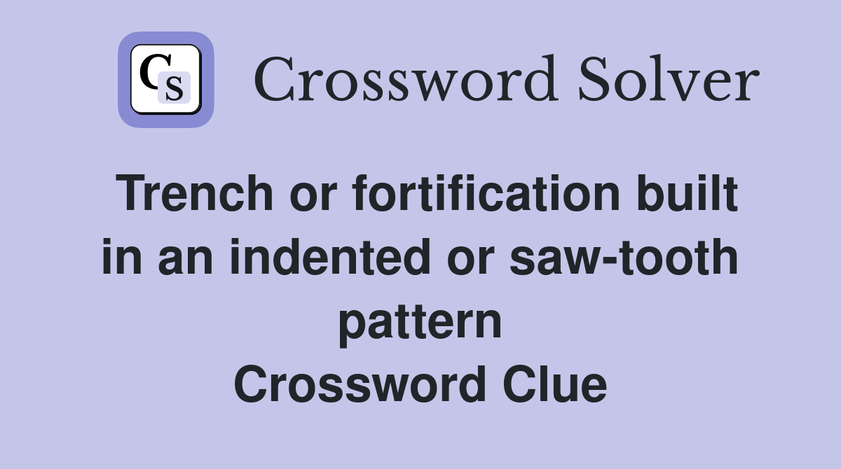 Trench or fortification built in an indented or saw-tooth pattern ...